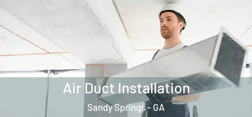 Air Duct Installation Sandy Springs - GA