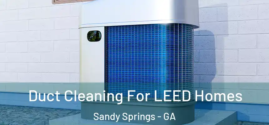  Duct Cleaning For LEED Homes Sandy Springs - GA