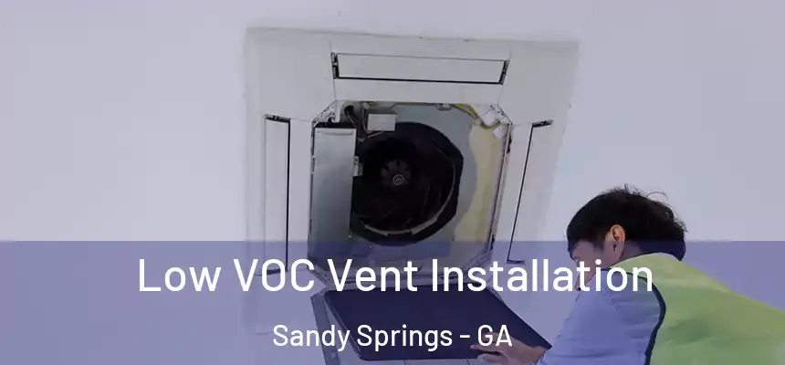  Low VOC Vent Installation Sandy Springs - GA