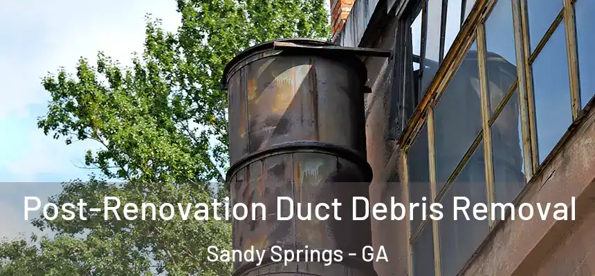  Post-Renovation Duct Debris Removal Sandy Springs - GA